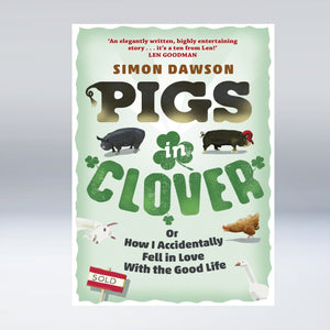 Pigs in Clover: Or How I Accidentally Fell in Love with the Good Life - Simon Dawson